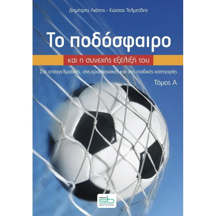 Το ποδόσφαιρο και η συνεχής εξέλιξή του. Τόμος Α΄ Δημήτρης Λιάπης 978-618-5649-14-2